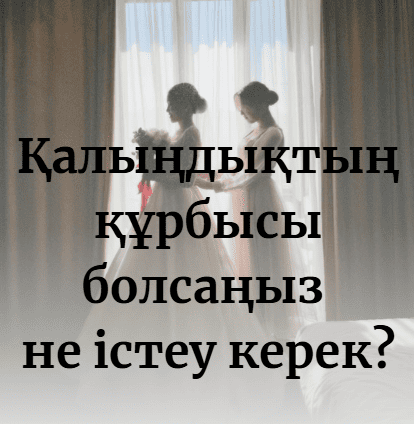 Қалыңдықтың құрбысы болсаңыз – не істеу керек?